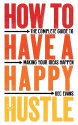 Book cover for How to Have a Happy Hustle- The Complete Guide to Making Your Ideas Happen.